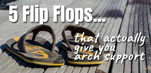 5 Flip Flops with Arch Support