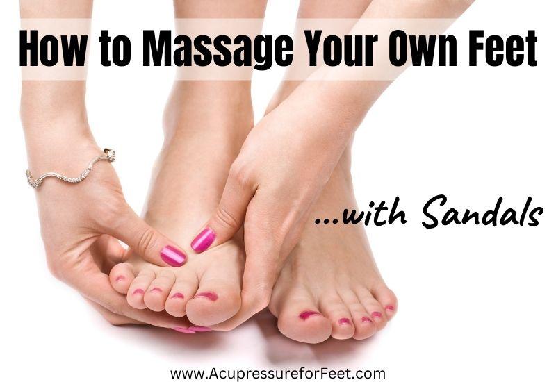 How to Massage Your Own Feet with Sandals