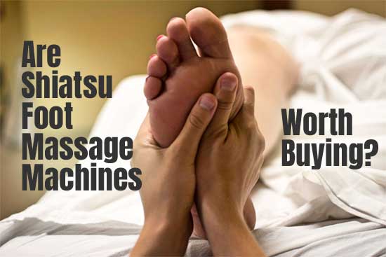 Are Shiatsu Foot Massage Machines Worth Buying?